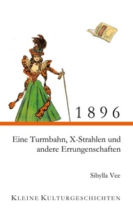 Sibylla Vee - 1896 - Eine Turmbahn, X-Strahlen und andere Errungenschaften - Kleine Kulturgeschichten.