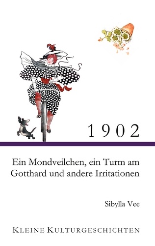 1902 - Ein Mondveilchen, ein Turm am Gotthard und andere Irritationen. Kleine Kulturgeschichten