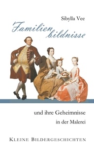 Scribd livres gratuits télécharger Familienbildnisse und ihre Geheimnisse in der Malerei  - Kleine Bildergeschichten en francais 9783756865215