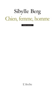 Sibylle Berg - Chien, femme, homme.