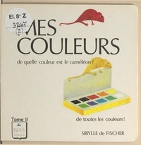 Sibylle de Fischer - Mes couleurs (2). De quelle couleur est le caméléon ? De toutes les couleurs !.