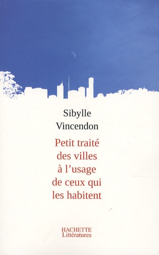 Sibylle Vincendon - Petit traité des villes à l'usage de ceux qui les habitent.