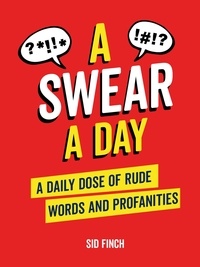 Sid Finch - A Swear A Day - A Daily Dose of Rude Words and Profanities.