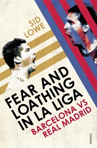 Sid Lowe - Fear and Loathing in La Liga - Barcelona vs Real Madrid.