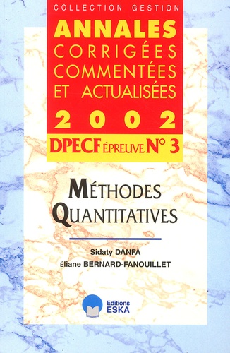 Sidaty Danfa et Eliane Bernard-Fanouillet - Dpecf Epreuve N° 3 Methodes Quantitatives. Annales Corrigees, Commentees Et Actualisees 2002.