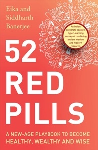 Siddharth Banerjee et Eika Chaturvedi Banerjee - 52 Red Pills: A New-Age Playbook to Become Healthy, Wealthy and Wise.
