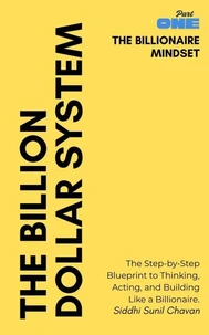 THE BILLIONAIRE MINDSET: The Step-by-Step Blueprint to Thinking, Acting, and Building Like a Billionaire