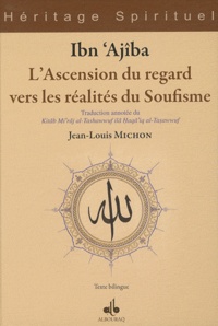 Sidi Ahmad Ibn'Ajiba Al-Hasani - L'ascension du regard vers les réalites du Soufisme - Traduction annotée du Kitab Mi'raj al-Tashawwuf ila Haqa'iq al-Tasawwuf, édition bilingue arabe-français.