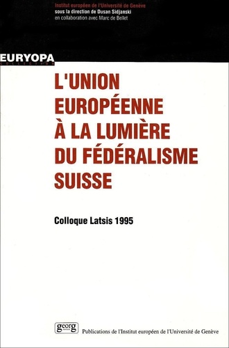  SIDJANSKI/DUSAN - L'Union Europeenne A La Lumiere Du Federalisme Suisse   Colloque  Latsis 1995.