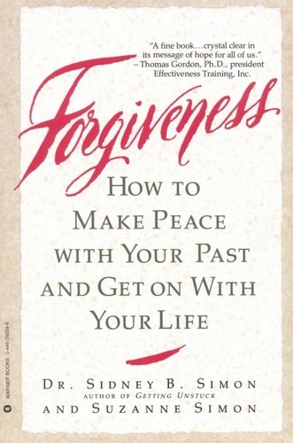 Forgiveness. How to Make Peace With Your Past and Get on With Your Life