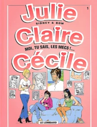 Julie, Claire, Cecile Tome 1 : Moi, Tu Sais, Les Mecs !...