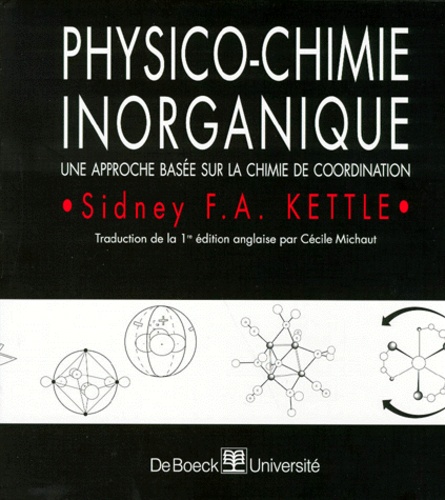 Sidney Kettle - Physico-Chimie Inorganique. Une Approche Basee Sur La Chimie De Coordination.