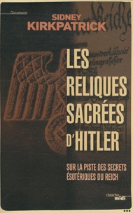 Sidney Kirkpatrick - Les reliques sacrées d'Hitler.