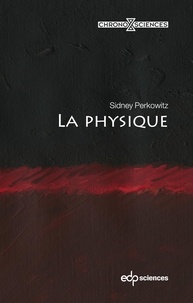 Sidney Perkowitz et Alan Rodney - La physique.