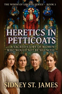 Heretics in Petticoats - A Sacred Story of Women Who Would Not be Silenced