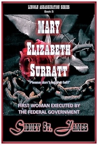  Sidney St. James - Mary Elizabeth Surratt - "Please Don't Let Me Fall!" - Lincoln Assassination Series, #5.