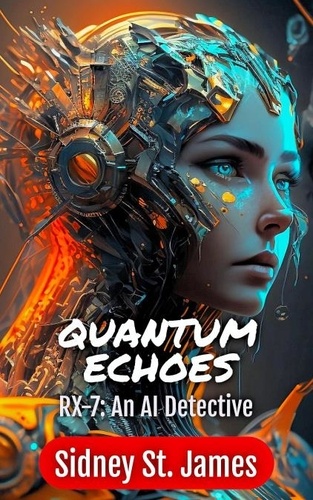  Sidney St. James - Quantum Echoes - RX-7: An AI Detective - Time Travel Series, #1.