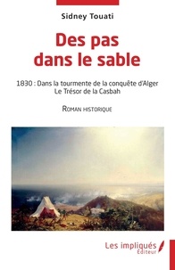 Sidney Touati - Des pas dans le sable - 1830 - Dans la tourmente de la conquête d'Alger Le Trésor de la Casbah.
