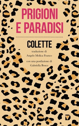 Sidonie-Gabrielle Colette et Angelo Molica Franco - Prigioni e paradisi.
