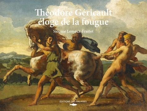 Théodore Géricault. Eloge de la fougue