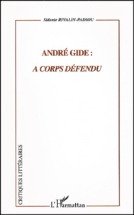 Sidonie Rivalin-Padiou - Andre Gide : A Corps Defendu.