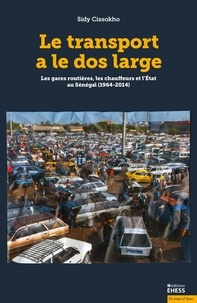 Sidy Cissokho - Le transport a le dos large - Les gares routières, les chauffeurs et l'Etat au Sénégal (1968-2014).