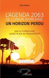 Sidy Ndiaye - L'agenda 2063 de l'Union africaine, un horizon perdu - Que le symbolisme laisse place au pragmatisme.