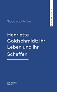Henriette Goldschmidt: Ihr Leben und ihr Schaffen