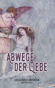 Siegfried Binder - Abwege der Liebe - Erzählung.