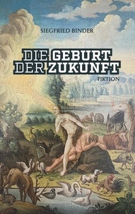 Siegfried Binder - Die Geburt der Zukunft - Fiktion.