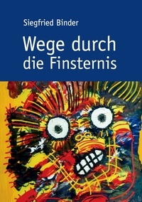 Siegfried Binder - Wege durch die Finsternis.