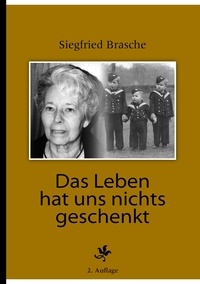 Siegfried Brasche - Das Leben hat uns nichts geschenkt.