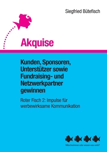 Akquise. Kunden, Sponsoren, Unterstützer sowie Fundraising- und Netzwerkpartner gewinnen