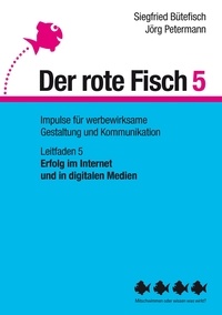 Siegfried Bütefisch et Jörg Petermann - Erfolg im Internet und in digitalen Medien - Der rote Fisch 5 - Impulse für werbewirksame Gestaltung und Kommunikation - Leitfaden 5.
