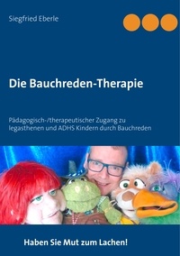 Siegfried Eberle - Die Bauchreden-Therapie - Pädagogisch-/therapeutischer Zugang zu legasthenen und ADHS-Kindern durch Bauchreden.