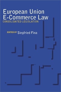 Siegfried Fina - Eureopean Union E-Commerce Law: Consolidated Legislation.