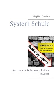 Siegfried Flamisch - System Schule - Warum die Reformen scheitern müssen.