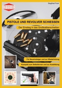Siegfried Fock - Pistole und Revolver schiessen - Der Einstieg in das Großkaliberschießen.