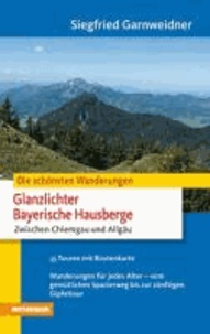 Siegfried Garnweidner - Die schönsten Wanderungen - Glanzlichter in den Bayrischen Hausbergen - Zwischen Chiemgau und Allgäu.