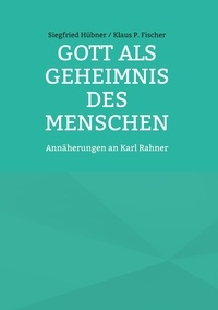 Siegfried Hübner Klaus P. Fischer et Hans-Jürgen Sträter - Gott als Geheimnis des Menschen - Annäherungen an Karl Rahner.