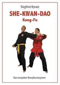 Siegfried Kynast - SHE-KWAN-DAO Kung Fu - Das komplette Kampfkunstsystem.