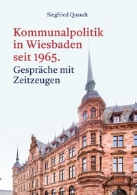 Siegfried Quandt - Kommunalpolitik in Wiesbaden seit 1965 - Gespräche mit Zeitzeugen.