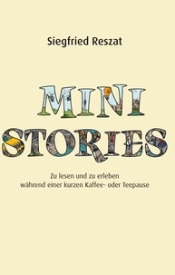 Siegfried Reszat - Mini Stories - Zu lesen und zu erleben während einer kurzen Kaffee- oder Teepause.