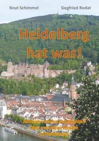 Siegfried Rodat et Knut Schimmel - Heidelberg hat was! - Achtzehn wahre Geschichten über verlorene Herzen in Heidelberg.