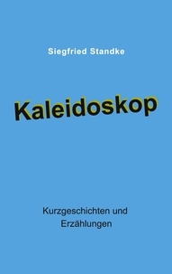 Siegfried Standke - Kaleidoskop - Kurzgeschichten und Erzählungen.