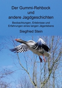 Siegfried Stein - Der Gummi-Rehbock und andere Jagdgeschichten - Beobachtungen, Erlebnisse und Erfahrungen eines langen Jägerlebens.