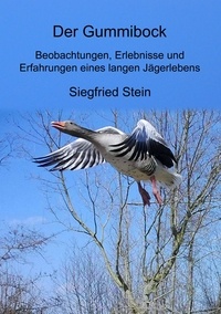Siegfried Stein et Bernd Sternal - Der Gummibock - Beobachtungen, Erlebnisse und Erfahrungen eines langen Jägerlebens.