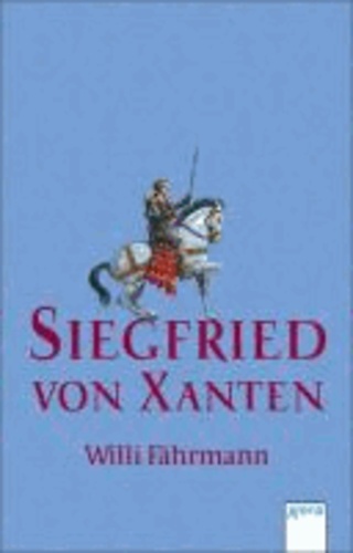 Siegfried von Xanten - Eine alte Sage neu erzählt.