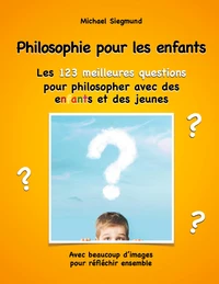 Philosophie pour les enfants - Les 123 meilleures questions pour philosopher avec des enfants et des jeunes