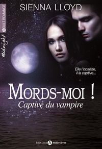 Sienna Lloyd - Mords-moi ! Captive du vampire.